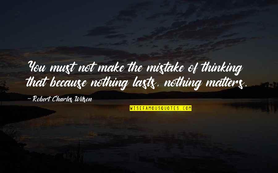 Djeser Quotes By Robert Charles Wilson: You must not make the mistake of thinking