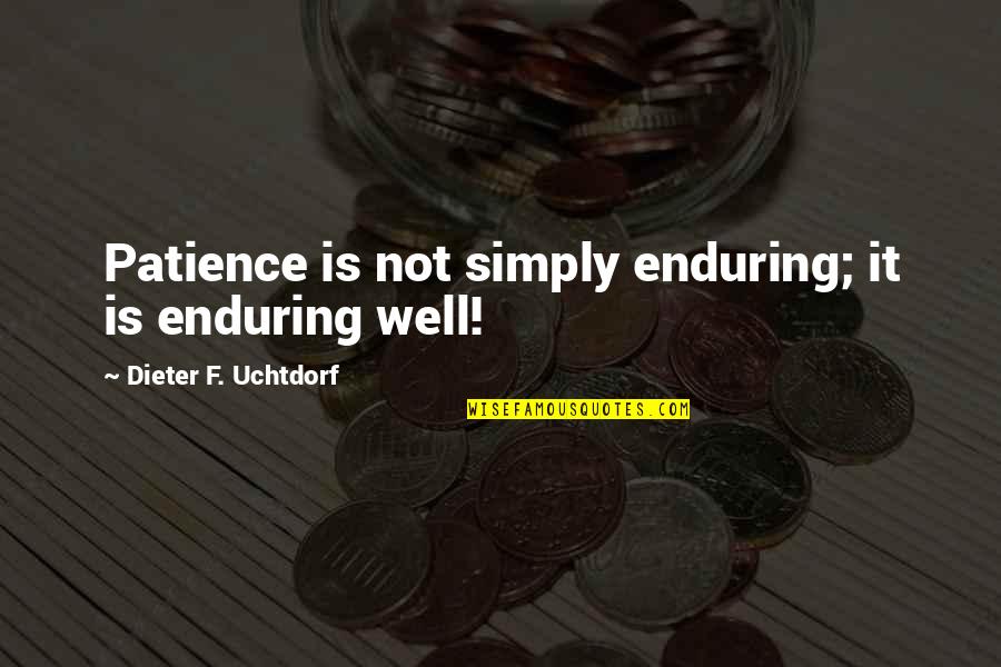 Djevice Gube Quotes By Dieter F. Uchtdorf: Patience is not simply enduring; it is enduring