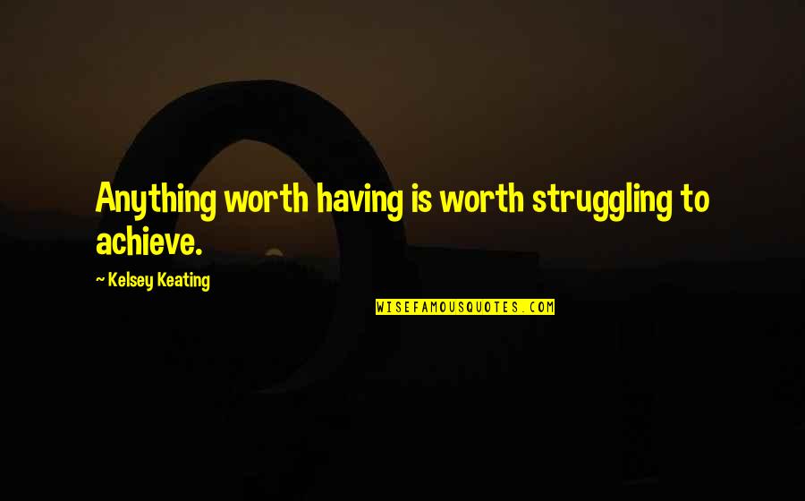 Djevice Jebacina Quotes By Kelsey Keating: Anything worth having is worth struggling to achieve.