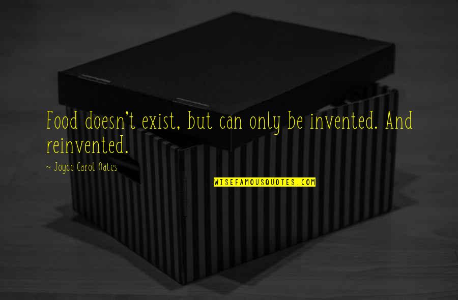 Djevice Prvi Quotes By Joyce Carol Oates: Food doesn't exist, but can only be invented.