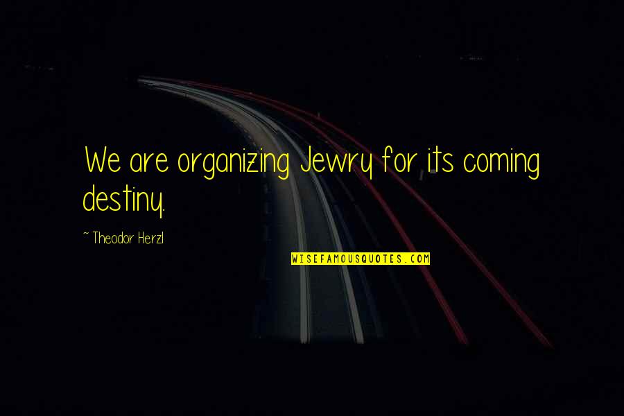 Djevojka Quotes By Theodor Herzl: We are organizing Jewry for its coming destiny.