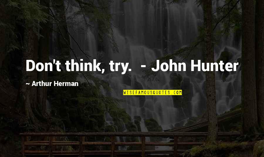 Djevojka Sa Quotes By Arthur Herman: Don't think, try. - John Hunter Djevojka Sa Quotes By Arthur Herman: Don't think, try. - John Hunter