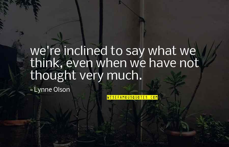 Djia Today Quote Quotes By Lynne Olson: we're inclined to say what we think, even