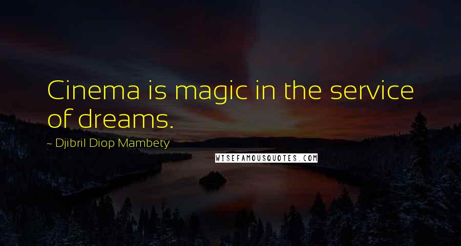 Djibril Diop Mambety quotes: Cinema is magic in the service of dreams.