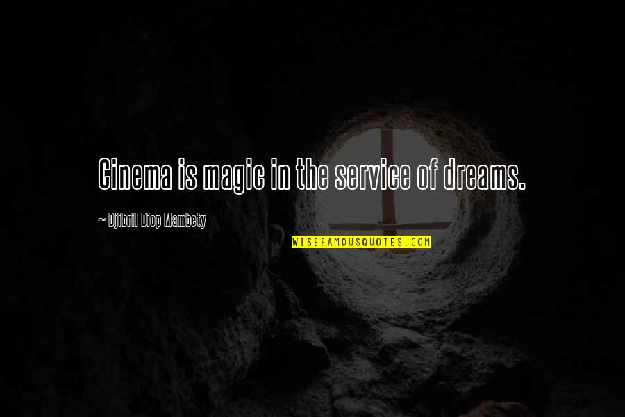 Djibril Diop Quotes By Djibril Diop Mambety: Cinema is magic in the service of dreams.