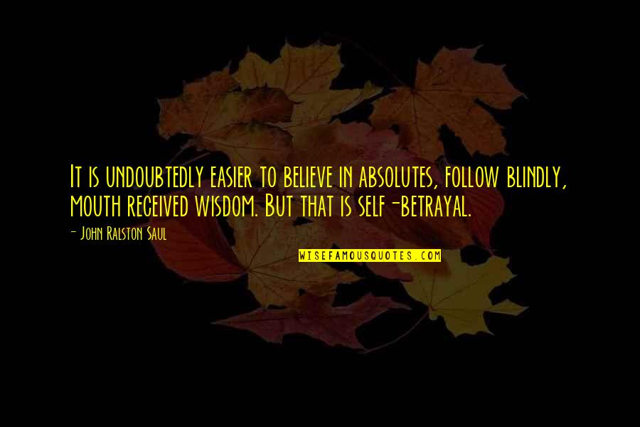 Djibril Diop Quotes By John Ralston Saul: It is undoubtedly easier to believe in absolutes,