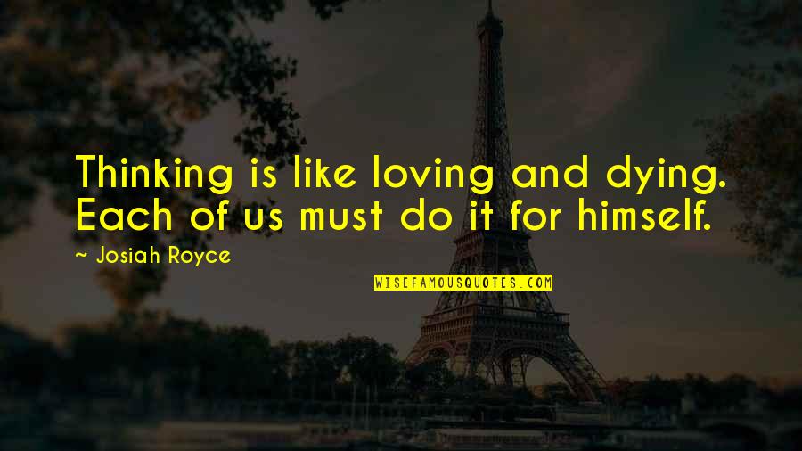 Djibril Diop Quotes By Josiah Royce: Thinking is like loving and dying. Each of