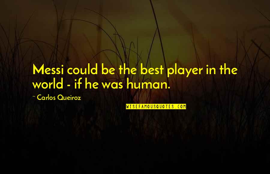 Djidji Chanteuse Quotes By Carlos Queiroz: Messi could be the best player in the Djidji Chanteuse Quotes By Carlos Queiroz: Messi could be the best player in the