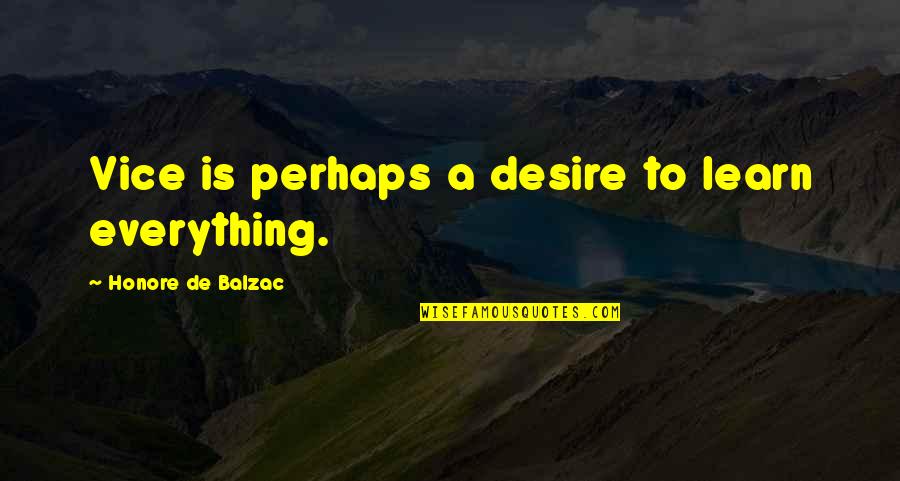 Djidji Chanteuse Quotes By Honore De Balzac: Vice is perhaps a desire to learn everything. Djidji Chanteuse Quotes By Honore De Balzac: Vice is perhaps a desire to learn everything.