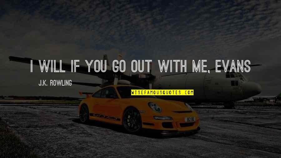 Djidji De Malaika Quotes By J.K. Rowling: I will if you go out with me, Djidji De Malaika Quotes By J.K. Rowling: I will if you go out with me,