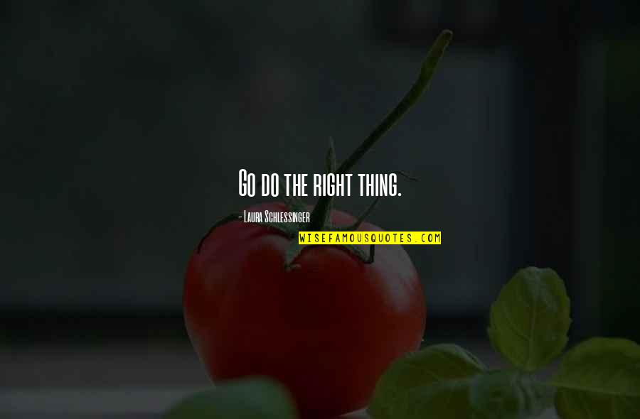 Djilali Hamama Quotes By Laura Schlessinger: Go do the right thing. Djilali Hamama Quotes By Laura Schlessinger: Go do the right thing.