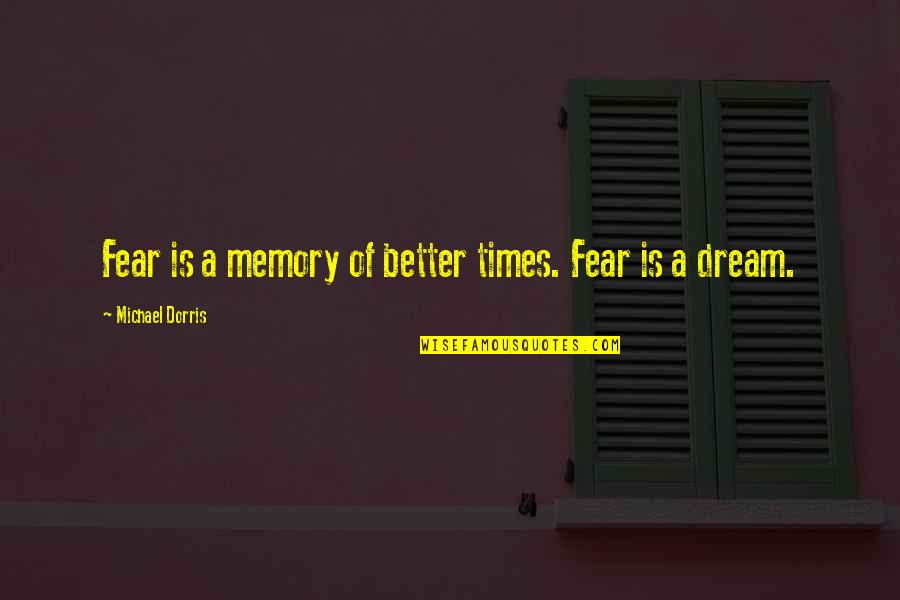 Djilali Mehri Quotes By Michael Dorris: Fear is a memory of better times. Fear