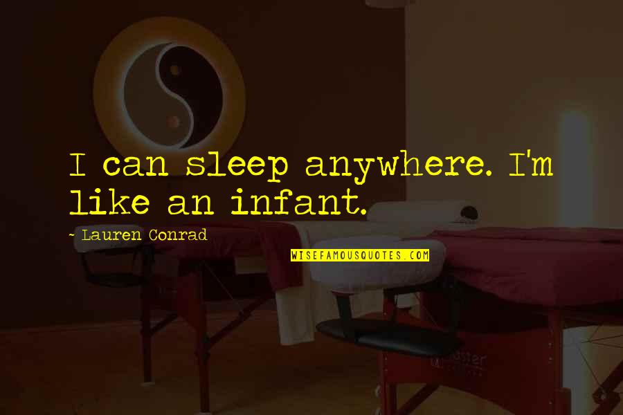 Djilas Milovan Quotes By Lauren Conrad: I can sleep anywhere. I'm like an infant.