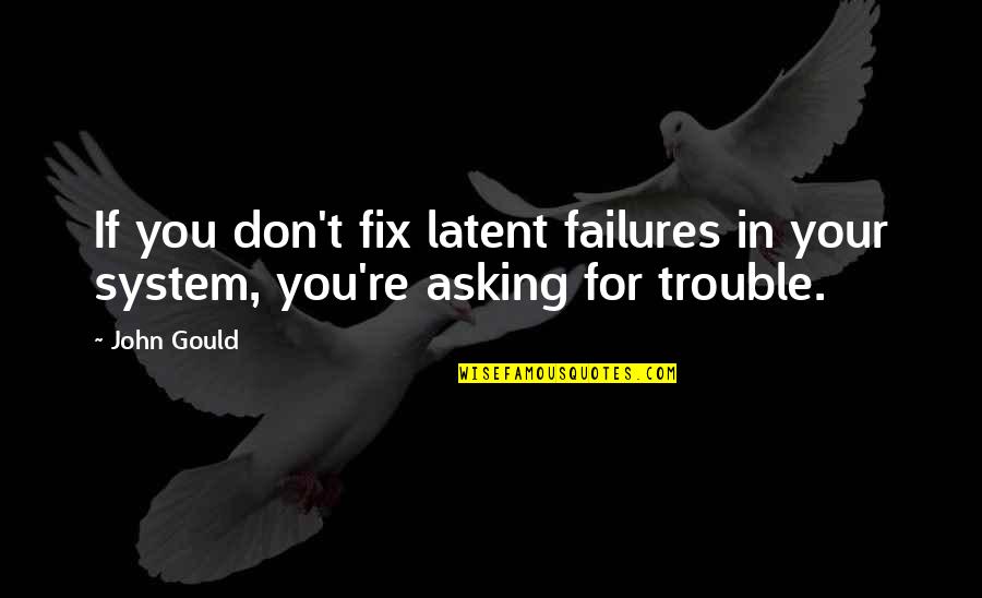 Djimal Quotes By John Gould: If you don't fix latent failures in your