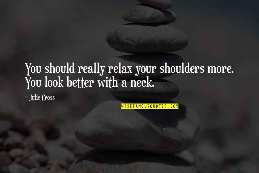 Djimal Quotes By Julie Cross: You should really relax your shoulders more. You