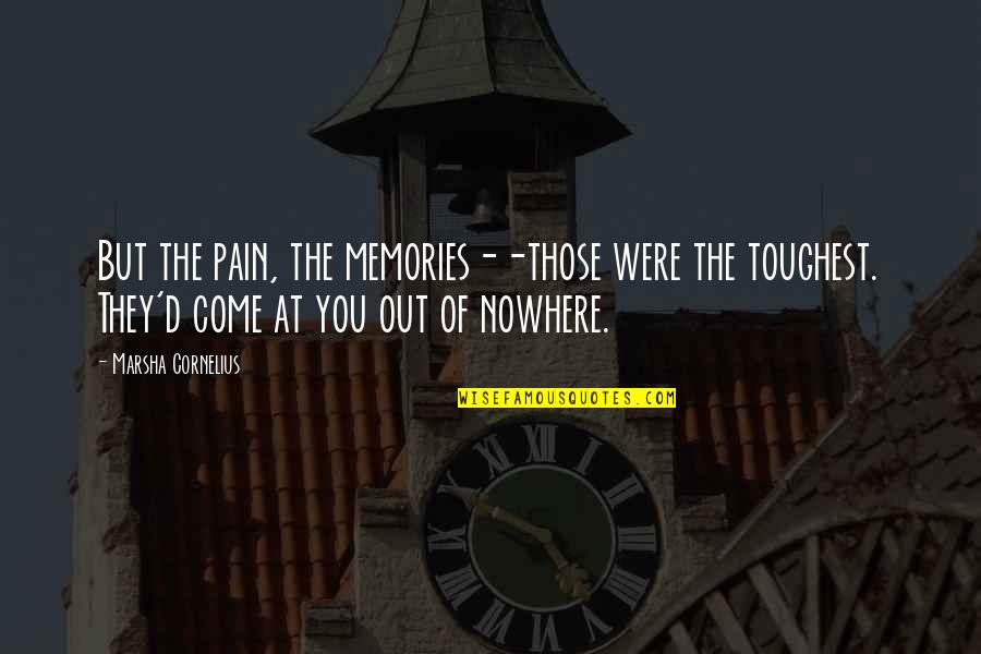 Djimal Quotes By Marsha Cornelius: But the pain, the memories--those were the toughest. Djimal Quotes By Marsha Cornelius: But the pain, the memories--those were the toughest.