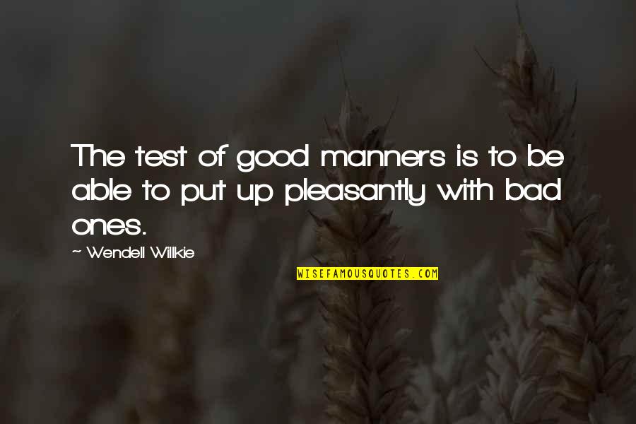 Djimal Quotes By Wendell Willkie: The test of good manners is to be