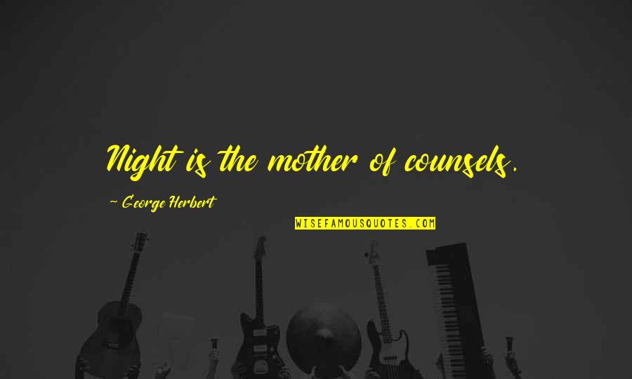 Djimi Stanic Quotes By George Herbert: Night is the mother of counsels. Djimi Stanic Quotes By George Herbert: Night is the mother of counsels.