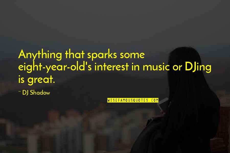 Djing Quotes By DJ Shadow: Anything that sparks some eight-year-old's interest in music