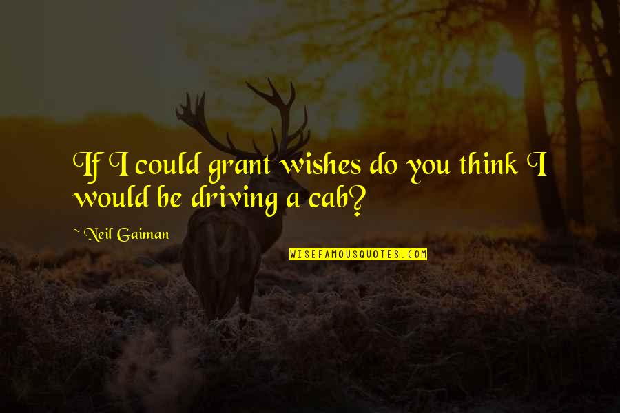 Djinn Quotes By Neil Gaiman: If I could grant wishes do you think