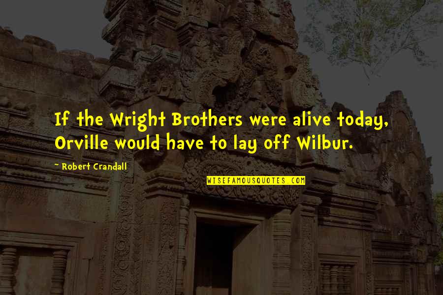 Djinni Familiar Quotes By Robert Crandall: If the Wright Brothers were alive today, Orville