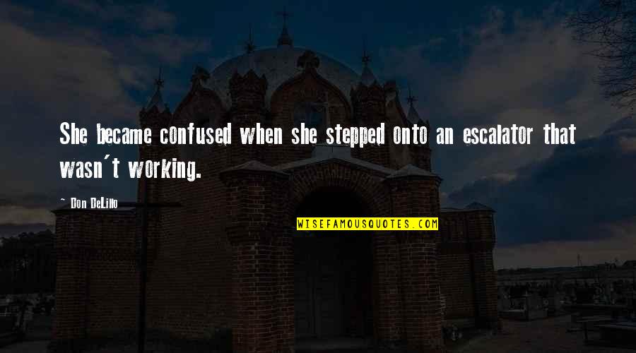 Djinni Quotes By Don DeLillo: She became confused when she stepped onto an