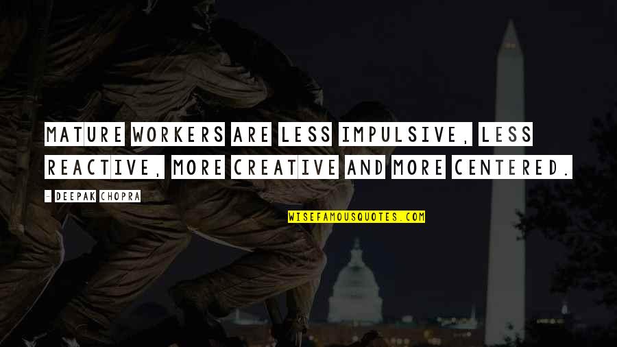 Djins Quotes By Deepak Chopra: Mature workers are less impulsive, less reactive, more
