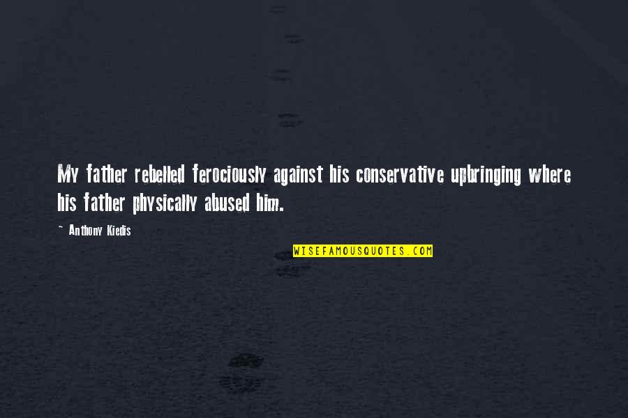 Djohan Handoyo Quotes By Anthony Kiedis: My father rebelled ferociously against his conservative upbringing Djohan Handoyo Quotes By Anthony Kiedis: My father rebelled ferociously against his conservative upbringing