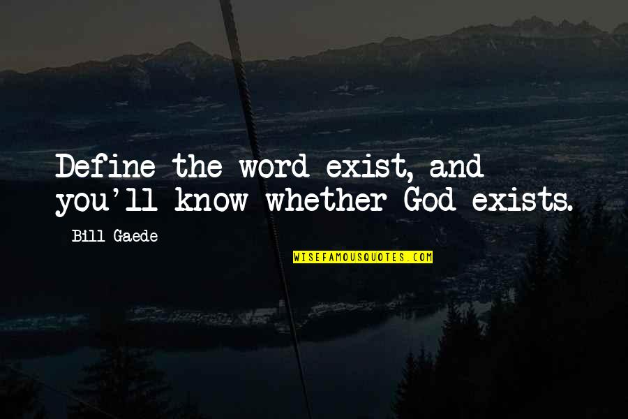 Djohan Sutanto Quotes By Bill Gaede: Define the word exist, and you'll know whether