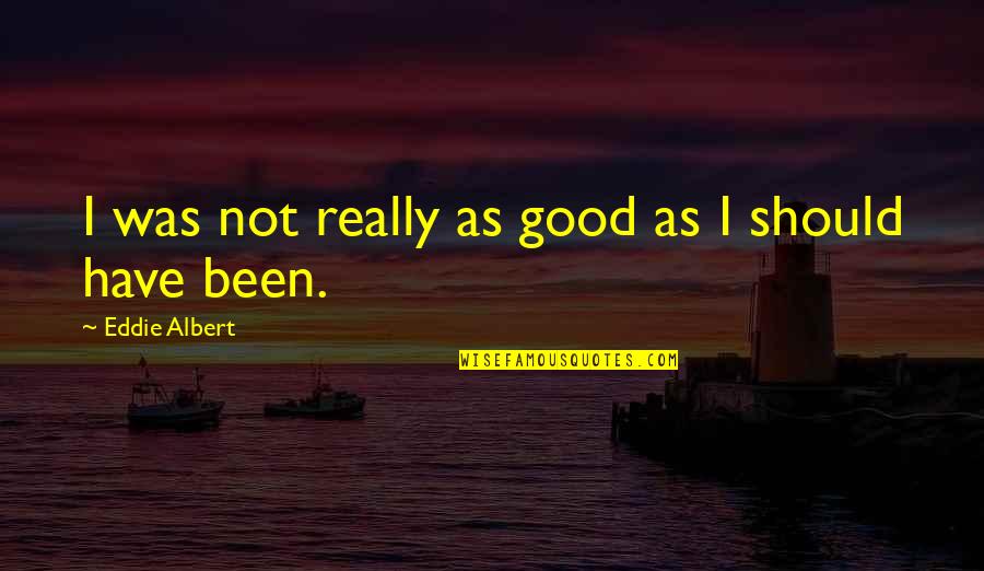Djohan Sutanto Quotes By Eddie Albert: I was not really as good as I Djohan Sutanto Quotes By Eddie Albert: I was not really as good as I