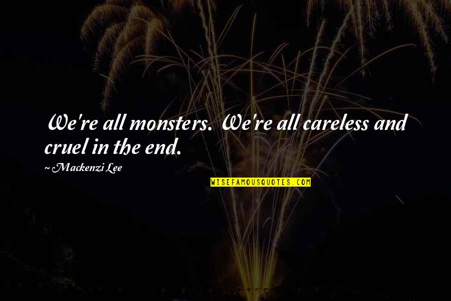Djohariah Toor Quotes By Mackenzi Lee: We're all monsters. We're all careless and cruel