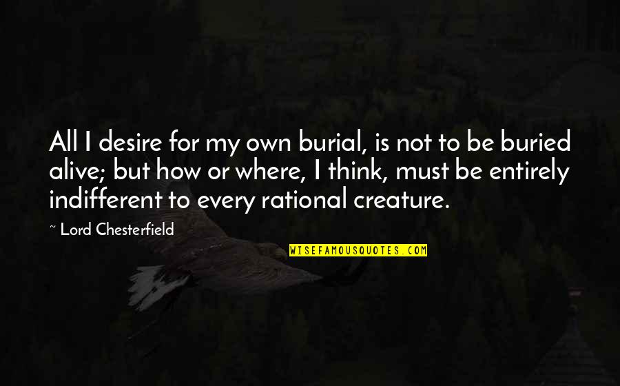 Djondon Quotes By Lord Chesterfield: All I desire for my own burial, is
