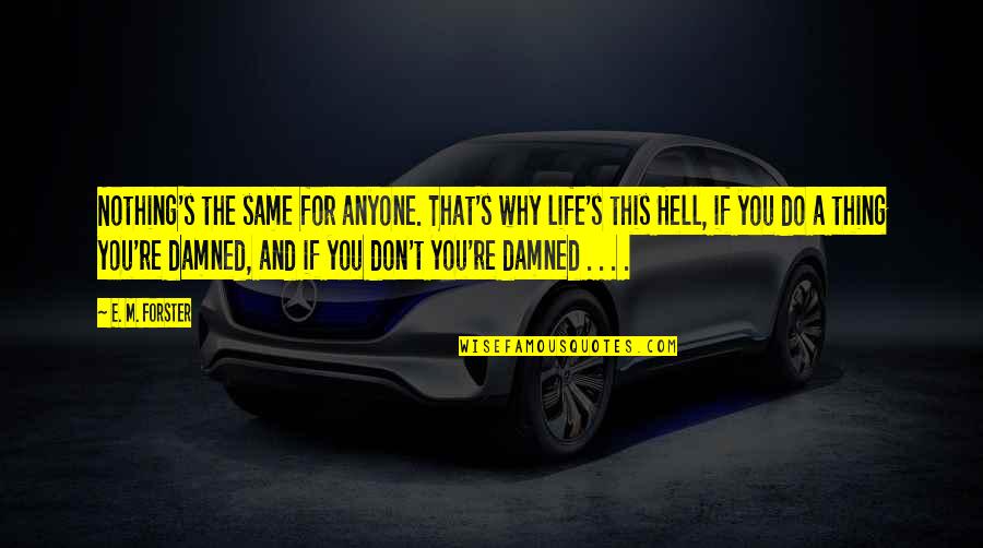 Djongos Quotes By E. M. Forster: Nothing's the same for anyone. That's why life's Djongos Quotes By E. M. Forster: Nothing's the same for anyone. That's why life's