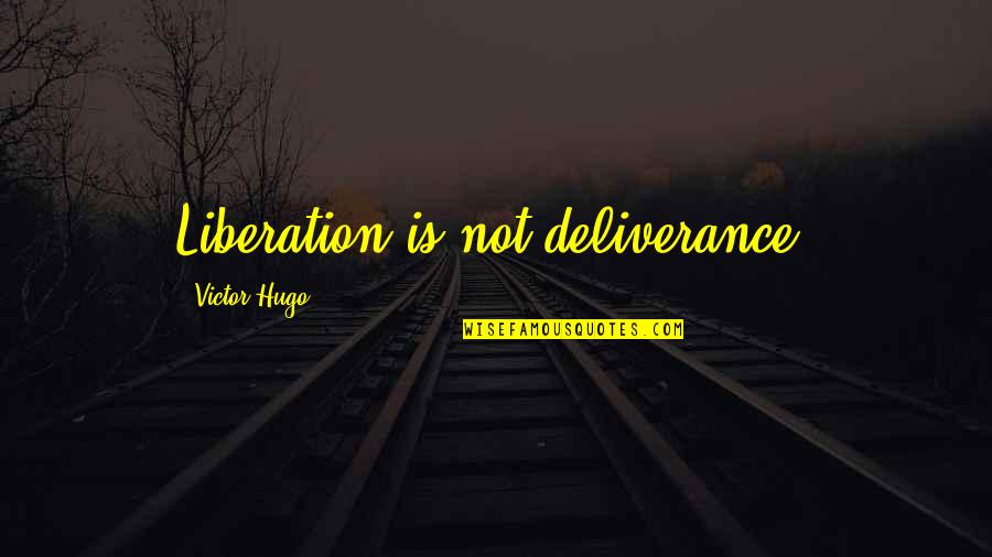 Djordjevic Prevoz Quotes By Victor Hugo: Liberation is not deliverance. Djordjevic Prevoz Quotes By Victor Hugo: Liberation is not deliverance.