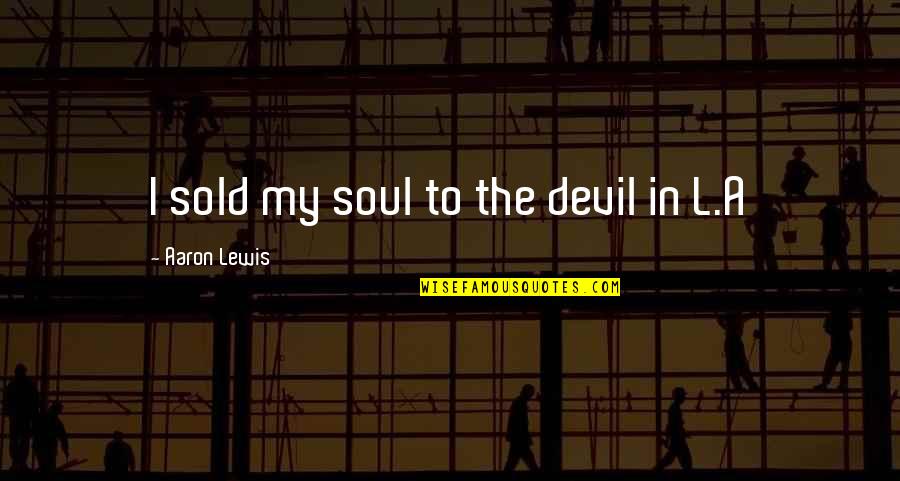 Djoudi Saada Quotes By Aaron Lewis: I sold my soul to the devil in Djoudi Saada Quotes By Aaron Lewis: I sold my soul to the devil in