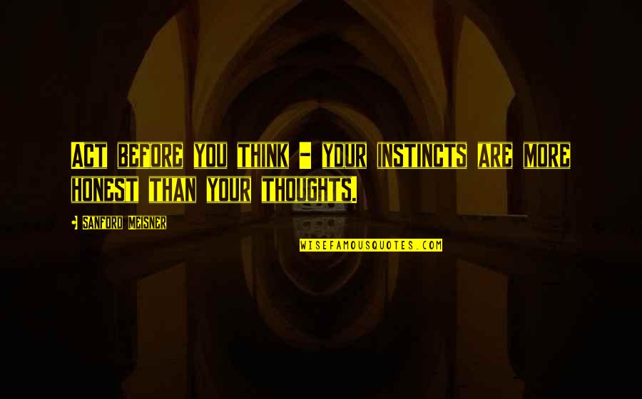 Djoy Knee Quotes By Sanford Meisner: Act before you think - your instincts are