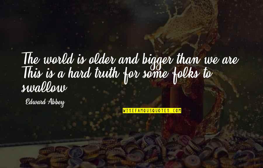 Djoystik Quotes By Edward Abbey: The world is older and bigger than we Djoystik Quotes By Edward Abbey: The world is older and bigger than we