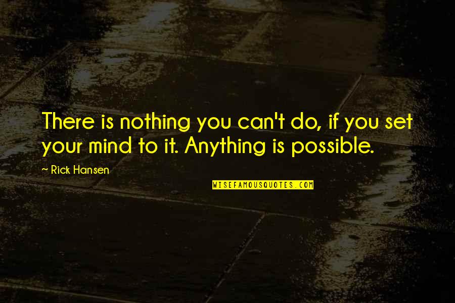 Djoystik Quotes By Rick Hansen: There is nothing you can't do, if you