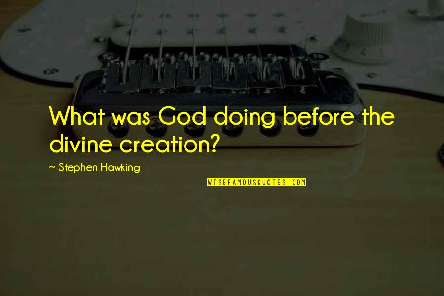 Djpt Kementerian Quotes By Stephen Hawking: What was God doing before the divine creation? Djpt Kementerian Quotes By Stephen Hawking: What was God doing before the divine creation?