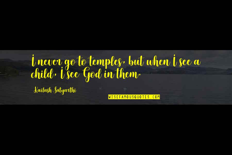 Djptonline Quotes By Kailash Satyarthi: I never go to temples, but when I Djptonline Quotes By Kailash Satyarthi: I never go to temples, but when I