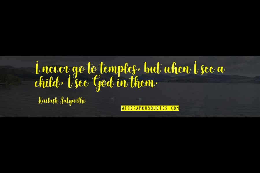 Djptonline Quotes By Kailash Satyarthi: I never go to temples, but when I