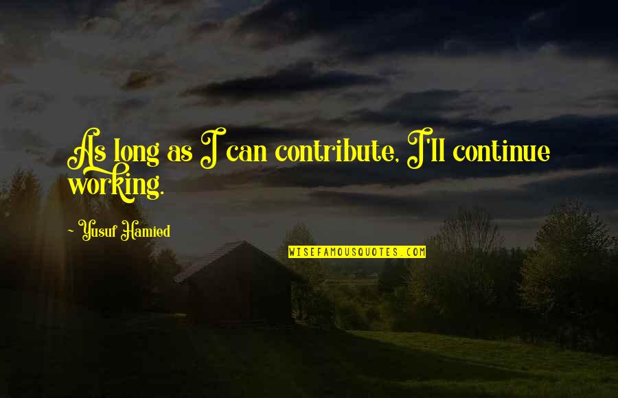 Djptonline Quotes By Yusuf Hamied: As long as I can contribute, I'll continue Djptonline Quotes By Yusuf Hamied: As long as I can contribute, I'll continue