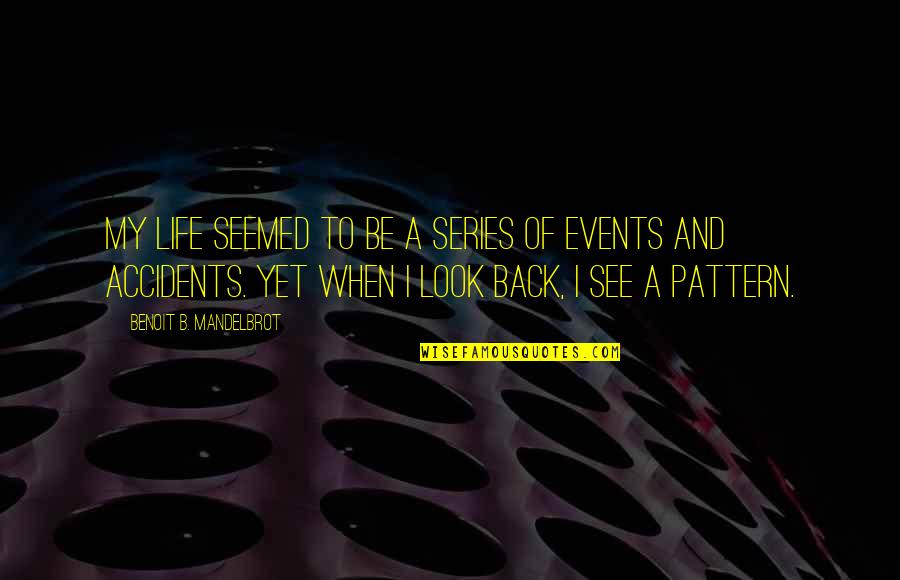 Djt Quotes By Benoit B. Mandelbrot: My life seemed to be a series of Djt Quotes By Benoit B. Mandelbrot: My life seemed to be a series of
