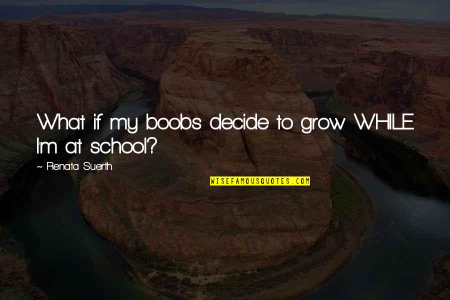 Djuana Young Quotes By Renata Suerth: What if my boobs decide to grow WHILE