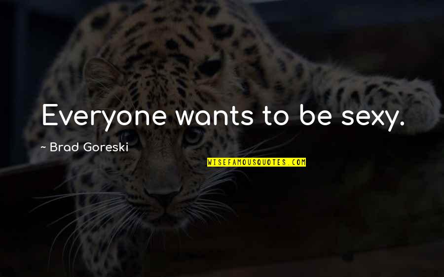 Djubretar Quotes By Brad Goreski: Everyone wants to be sexy. Djubretar Quotes By Brad Goreski: Everyone wants to be sexy.