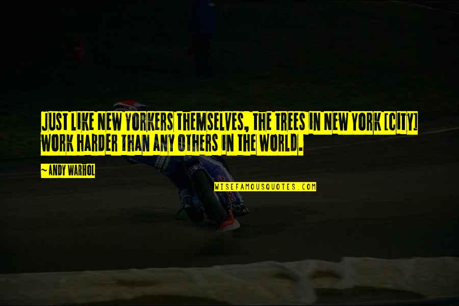 Djuice Quotes By Andy Warhol: Just like New Yorkers themselves, the trees in