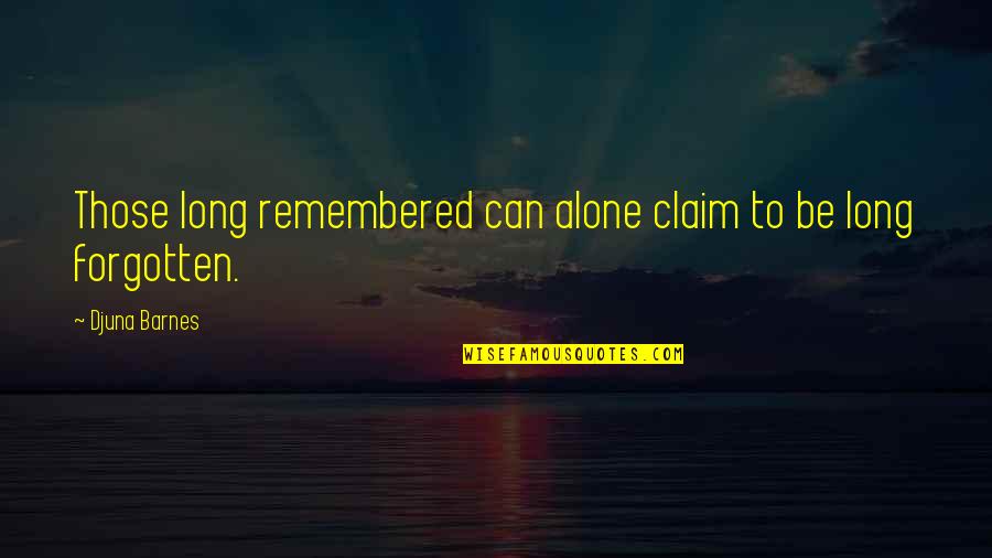 Djuna Barnes Quotes By Djuna Barnes: Those long remembered can alone claim to be Djuna Barnes Quotes By Djuna Barnes: Those long remembered can alone claim to be