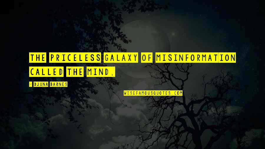 Djuna Barnes Quotes By Djuna Barnes: The priceless galaxy of misinformation called the mind. Djuna Barnes Quotes By Djuna Barnes: The priceless galaxy of misinformation called the mind.