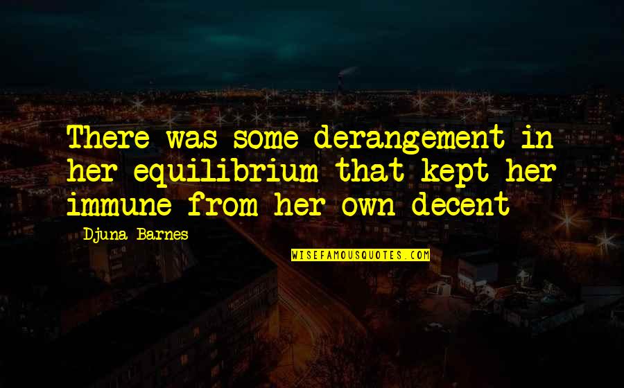 Djuna Barnes Quotes By Djuna Barnes: There was some derangement in her equilibrium that