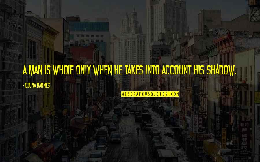 Djuna Barnes Quotes By Djuna Barnes: A man is whole only when he takes Djuna Barnes Quotes By Djuna Barnes: A man is whole only when he takes
